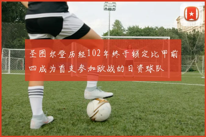 圣图尔登历经102年终于锁定比甲前四成为首支参加欧战的日资球队
