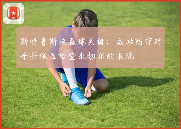 斯特鲁斯谈赢球关键：成功防守对手并依靠哈登米切尔的表现